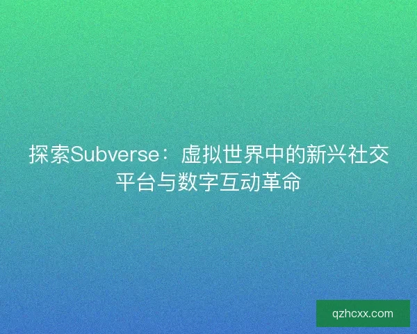 探索Subverse：虚拟世界中的新兴社交平台与数字互动革命